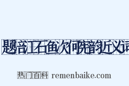 题涪江石鱼次何宪韵近义词是什么意思的图片